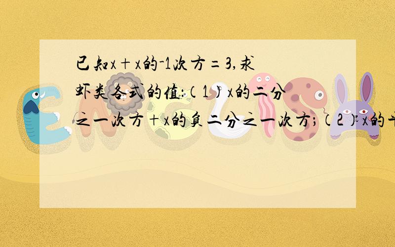 已知x+x的-1次方=3,求虾类各式的值：（1）x的二分之一次方+x的负二分之一次方；（2）x的平方+x的负2次方；（3）x的平方减去x的负2次方