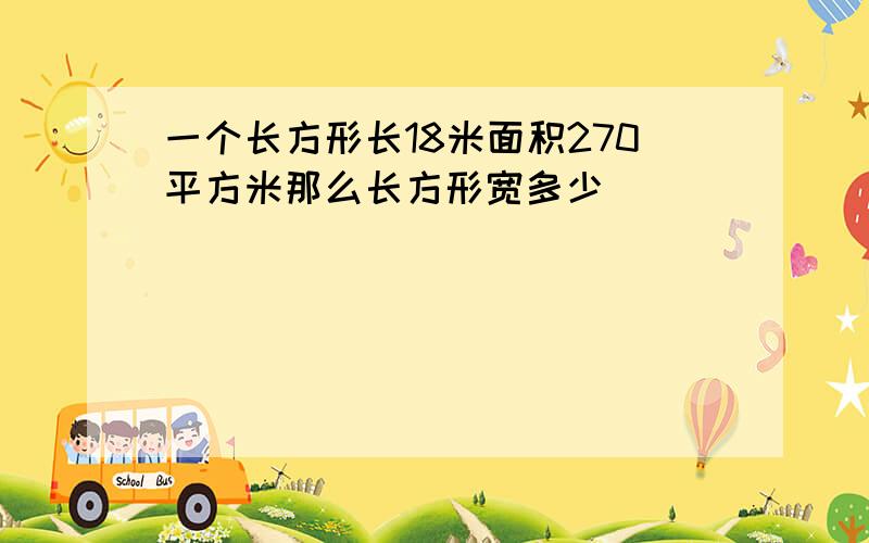 一个长方形长18米面积270平方米那么长方形宽多少