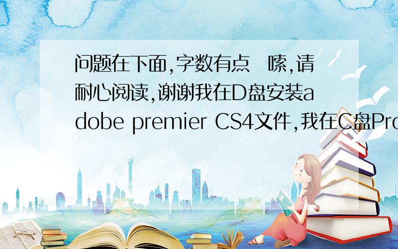 问题在下面,字数有点啰嗦,请耐心阅读,谢谢我在D盘安装adobe premier CS4文件,我在C盘Program Files/Common Files/adobe/installers中发现也有1G多的adobe premier CS4文件,里面有set up.exe,打开好像是安装文件,请