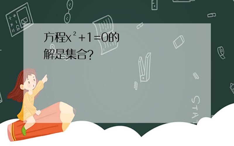 方程x²+1=0的解是集合?