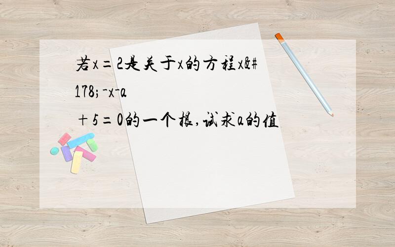 若x=2是关于x的方程x²-x-a²+5=0的一个根,试求a的值