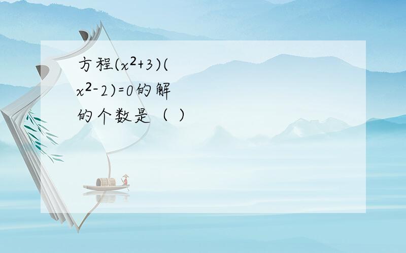 方程(x²+3)(x²-2)=0的解的个数是（ ）