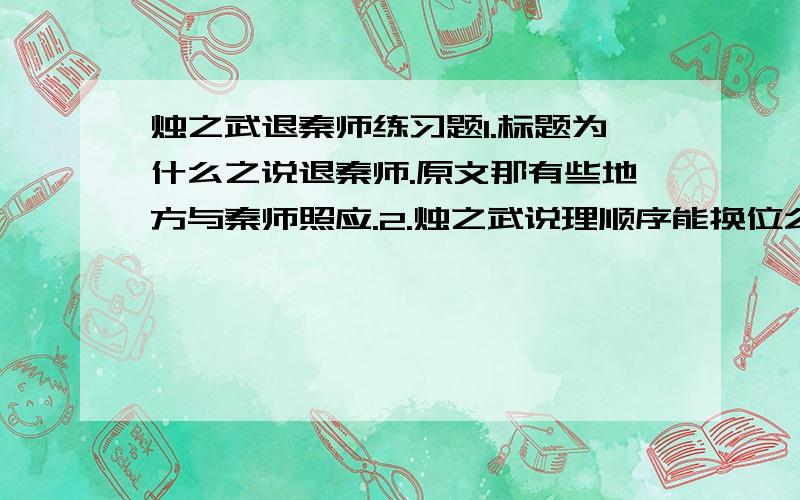 烛之武退秦师练习题1.标题为什么之说退秦师.原文那有些地方与秦师照应.2.烛之武说理顺序能换位么.3.秦国为什么还派兵驻守郑国、、急.请赶快给答案.