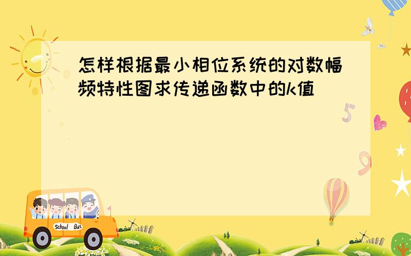 怎样根据最小相位系统的对数幅频特性图求传递函数中的k值