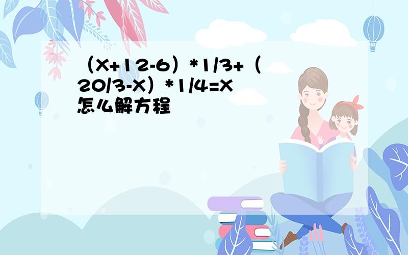 （X+12-6）*1/3+（20/3-X）*1/4=X 怎么解方程