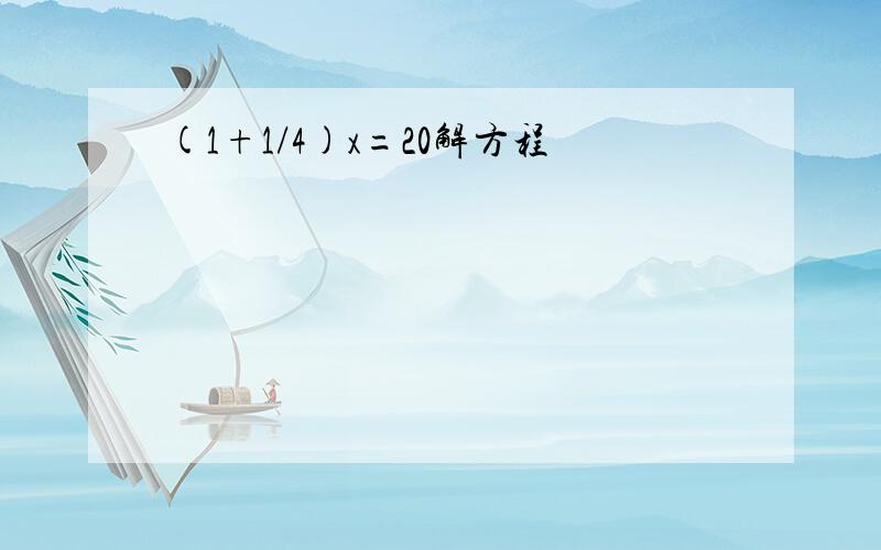 (1+1/4)x=20解方程