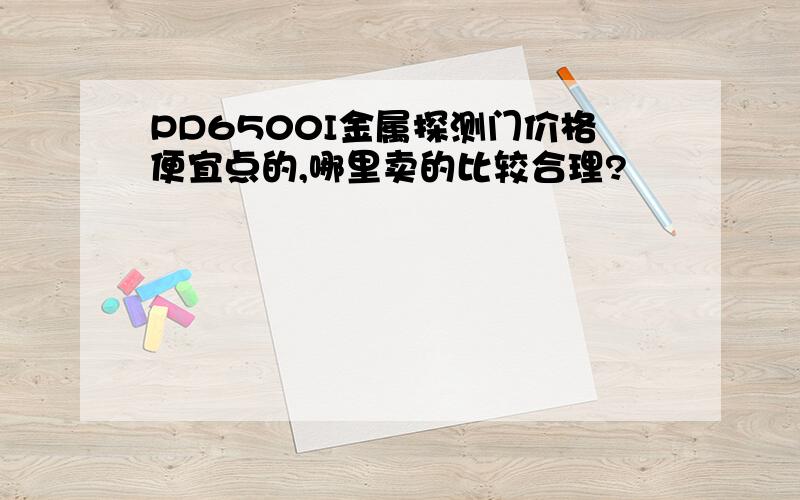 PD6500I金属探测门价格便宜点的,哪里卖的比较合理?