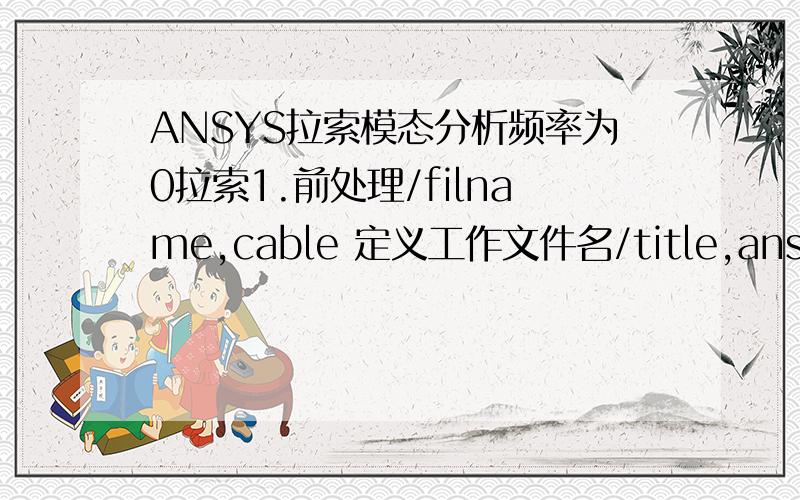 ANSYS拉索模态分析频率为0拉索1.前处理/filname,cable 定义工作文件名/title,anslysis of cable 定义工作标题/prep7 进入前处理处理器et,1,link10 定义单元类型r,1,0.01,0.0001 定义实常数面积+初应变type,1mp,ex,1