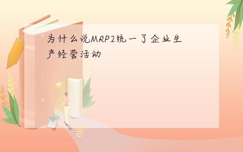 为什么说MRP2统一了企业生产经营活动