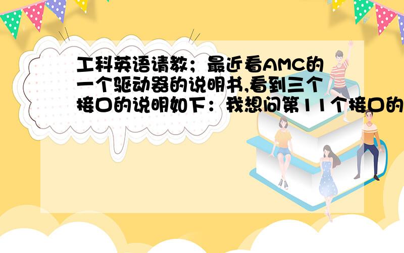 工科英语请教；最近看AMC的一个驱动器的说明书,看到三个接口的说明如下：我想问第11个接口的解释是什么意思?因为这涉及到工科的一些学科,我希望听到比较专业的回答,这样才能明白其作