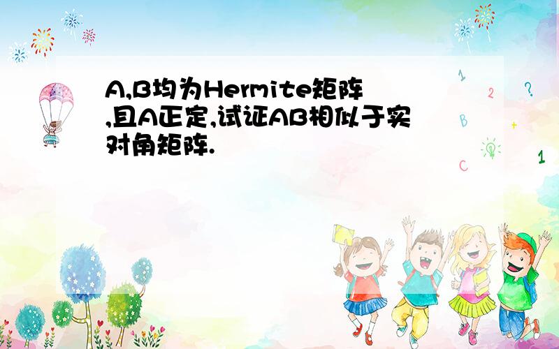 A,B均为Hermite矩阵,且A正定,试证AB相似于实对角矩阵.