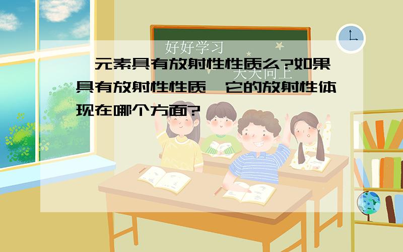 镍元素具有放射性性质么?如果具有放射性性质,它的放射性体现在哪个方面?