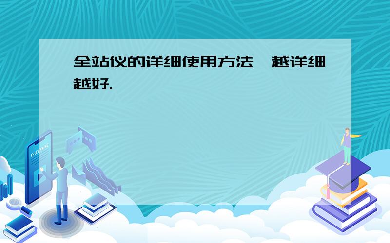 全站仪的详细使用方法,越详细越好.