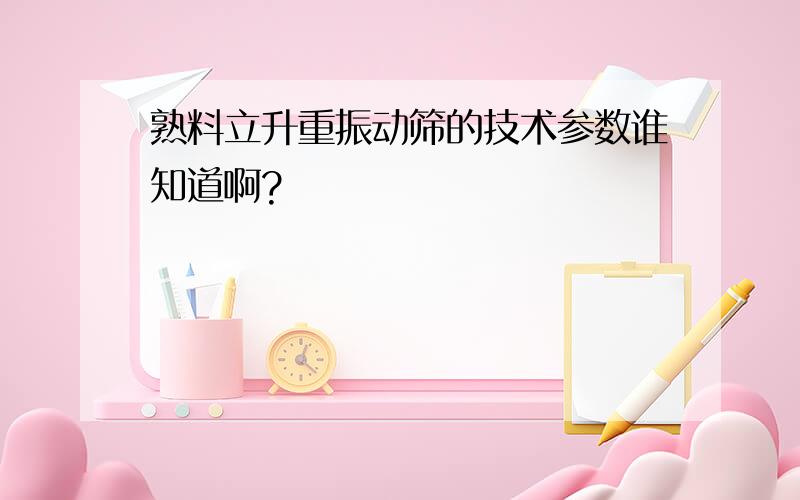 熟料立升重振动筛的技术参数谁知道啊?