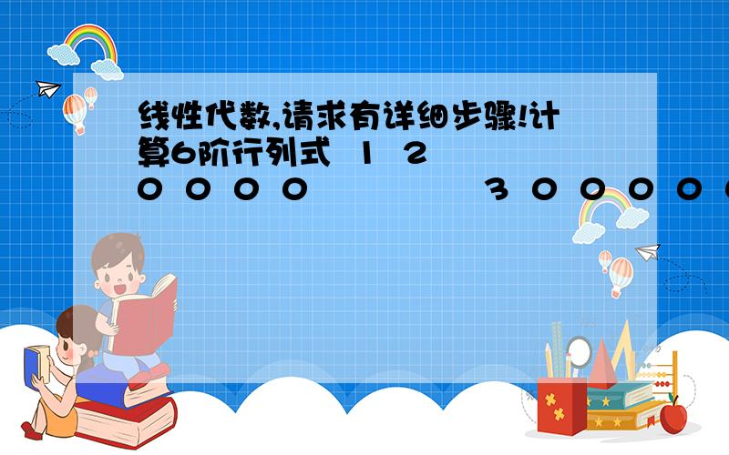 线性代数,请求有详细步骤!计算6阶行列式  1  2  0  0  0  0                3  0  0  0  0  0                0  0  1  0  0  2                0  0  0  1  0  0                0  0  0  0  1  0                0  0  2  0  0  1