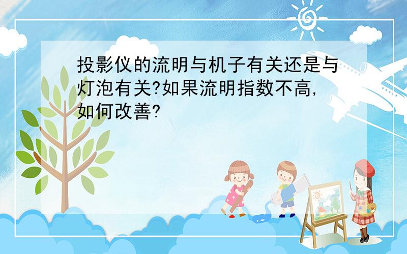 投影仪的流明与机子有关还是与灯泡有关?如果流明指数不高,如何改善?