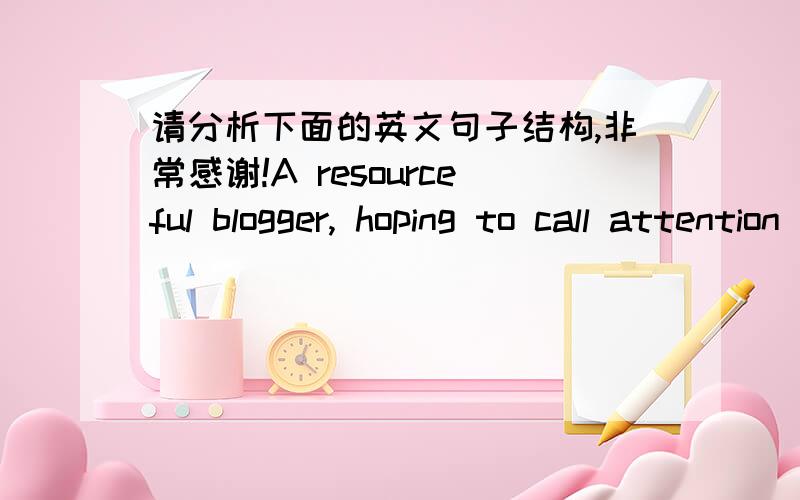 请分析下面的英文句子结构,非常感谢!A resourceful blogger, hoping to call attention to the black market in phone records, made his privacy-rights experiment on the general.一个聪明的博主,为了让人们关注电话记录黑市,