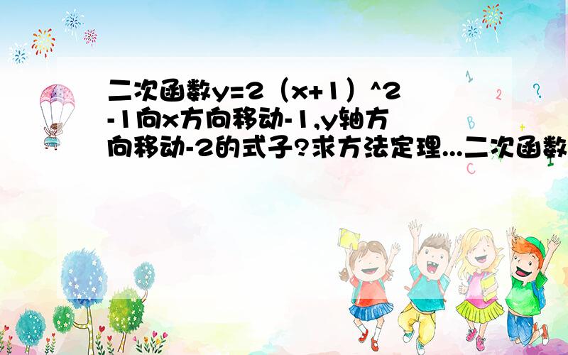 二次函数y=2（x+1）^2-1向x方向移动-1,y轴方向移动-2的式子?求方法定理...二次函数y=2（x+1）^2-1向x方向移动-1,y轴方向移动-2的式子?求方法定理!谢谢!