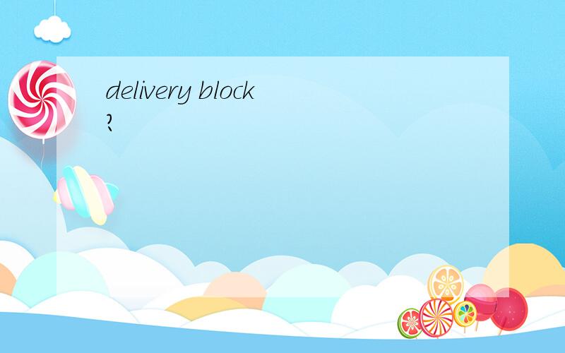 delivery block?