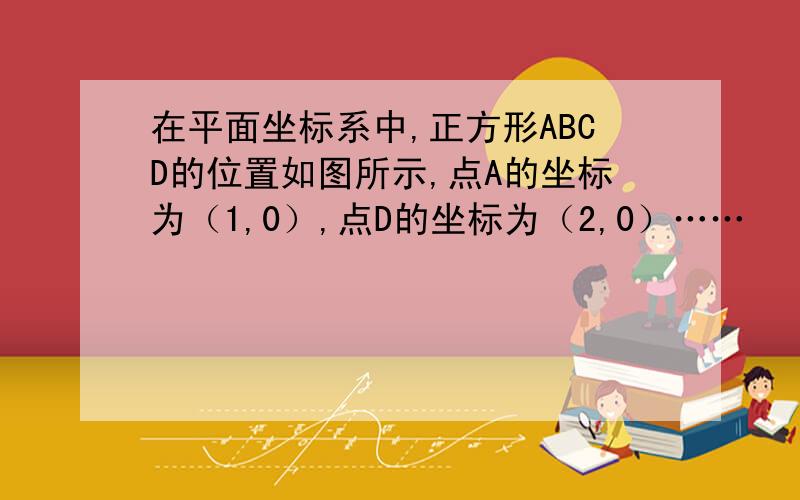 在平面坐标系中,正方形ABCD的位置如图所示,点A的坐标为（1,0）,点D的坐标为（2,0）……