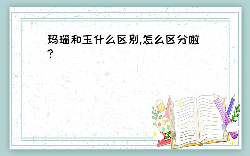 玛瑙和玉什么区别,怎么区分啦?