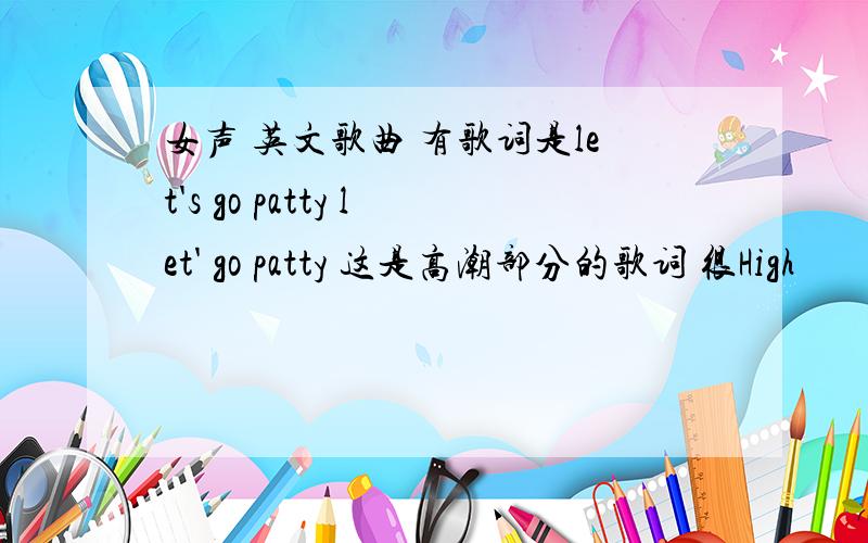 女声 英文歌曲 有歌词是let's go patty let' go patty 这是高潮部分的歌词 很High