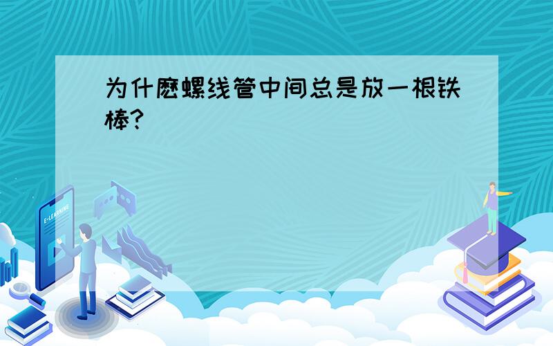 为什麽螺线管中间总是放一根铁棒?