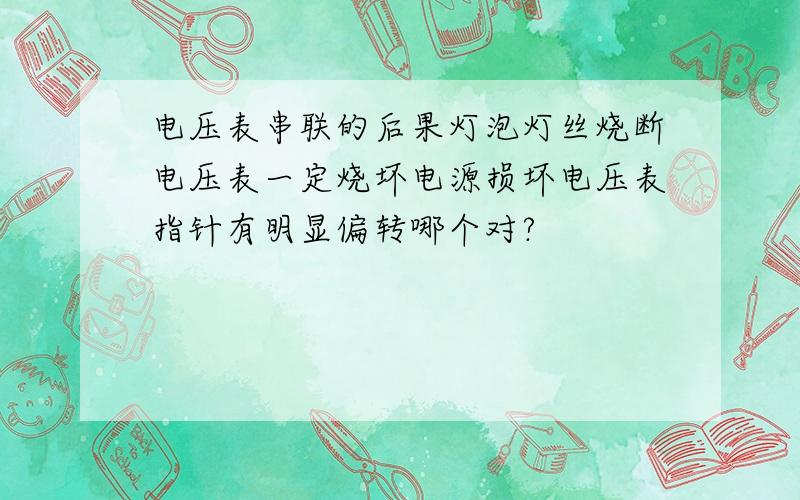 电压表串联的后果灯泡灯丝烧断电压表一定烧坏电源损坏电压表指针有明显偏转哪个对?