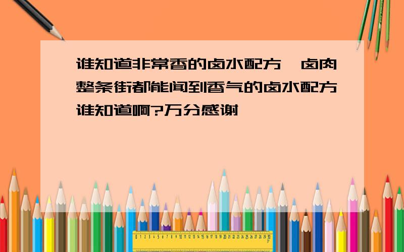 谁知道非常香的卤水配方一卤肉整条街都能闻到香气的卤水配方谁知道啊?万分感谢