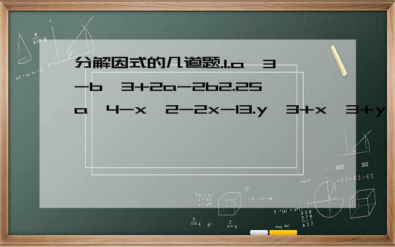 分解因式的几道题.1.a^3-b^3+2a-2b2.25a^4-x^2-2x-13.y^3+x^3+y^2-xy+x^24.3m^4-3+7m^y+7y