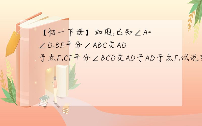 【初一下册】如图,已知∠A=∠D,BE平分∠ABC交AD于点E,CF平分∠BCD交AD于AD于点F,试说明：∠AEB=∠CFD求大神!!!