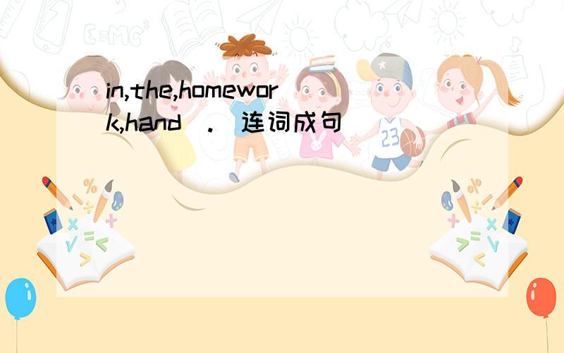 in,the,homework,hand(.)连词成句