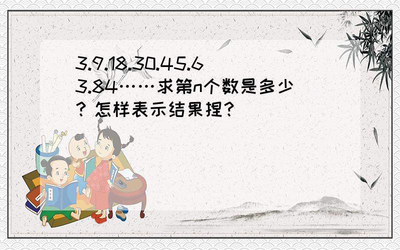 3.9.18.30.45.63.84……求第n个数是多少？怎样表示结果捏？