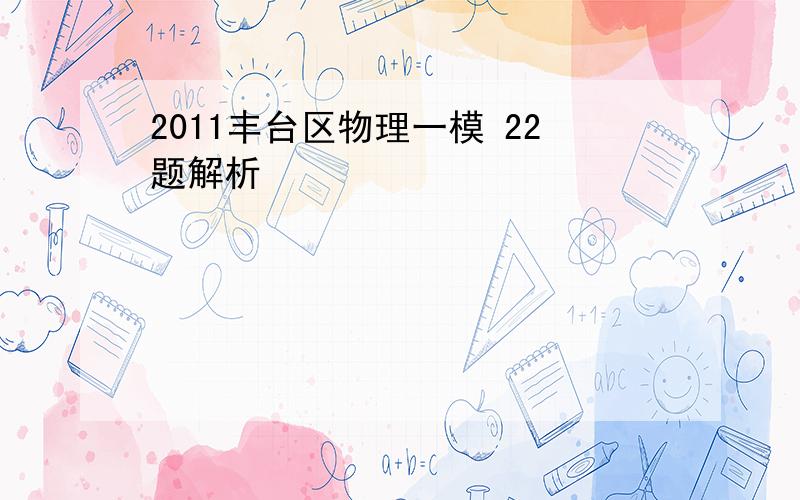 2011丰台区物理一模 22题解析