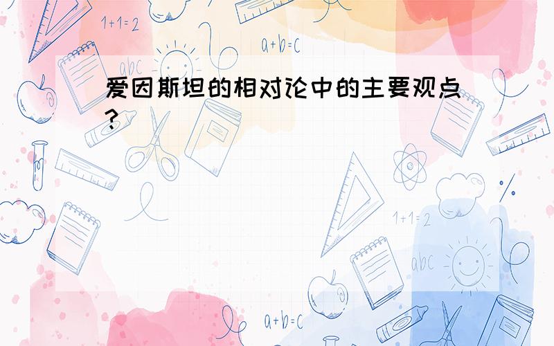 爱因斯坦的相对论中的主要观点?