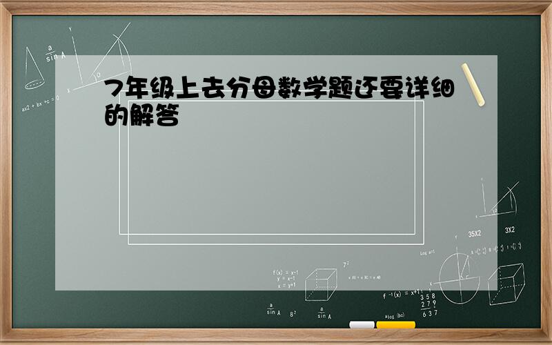 7年级上去分母数学题还要详细的解答