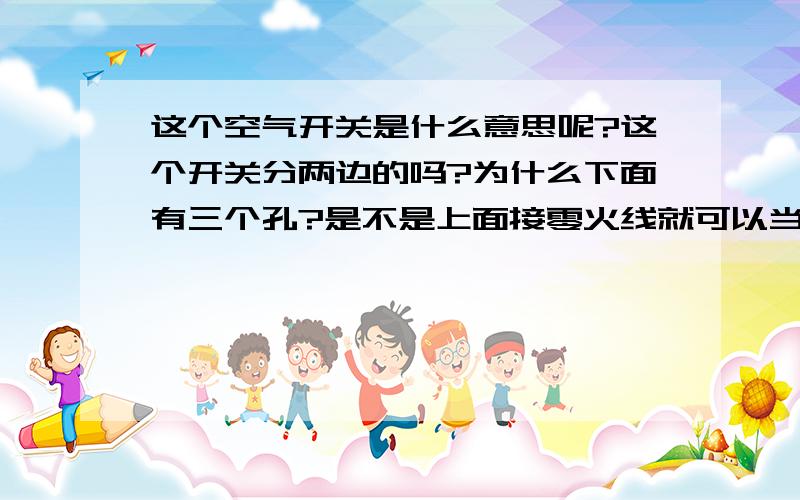 这个空气开关是什么意思呢?这个开关分两边的吗?为什么下面有三个孔?是不是上面接零火线就可以当漏电开关用,那下面三个孔怎么接?还有空开上表示L△n≤30ma,L△no＝15ma,t△n≤0.1s,