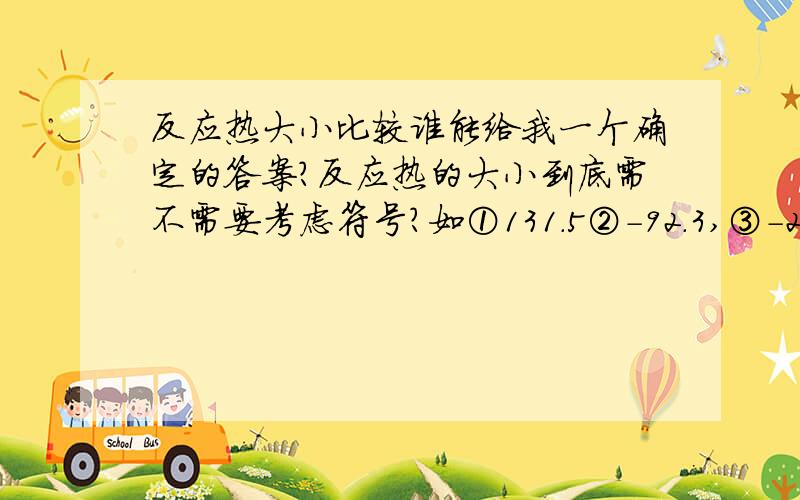 反应热大小比较谁能给我一个确定的答案?反应热的大小到底需不需要考虑符号?如①131.5②-92.3,③-241.8大小比较是什么?