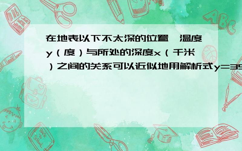 在地表以下不太深的位置,温度y（度）与所处的深度x（千米）之间的关系可以近似地用解析式y=35x+20表示这个解析式符合的数学模型 1.是正比例函数2.是一次函数3.不是函数4.无法确定