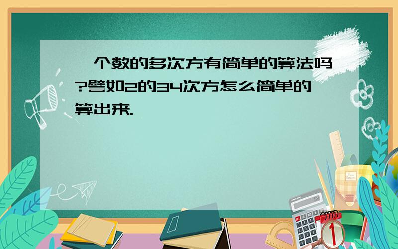 一个数的多次方有简单的算法吗?譬如2的34次方怎么简单的算出来.