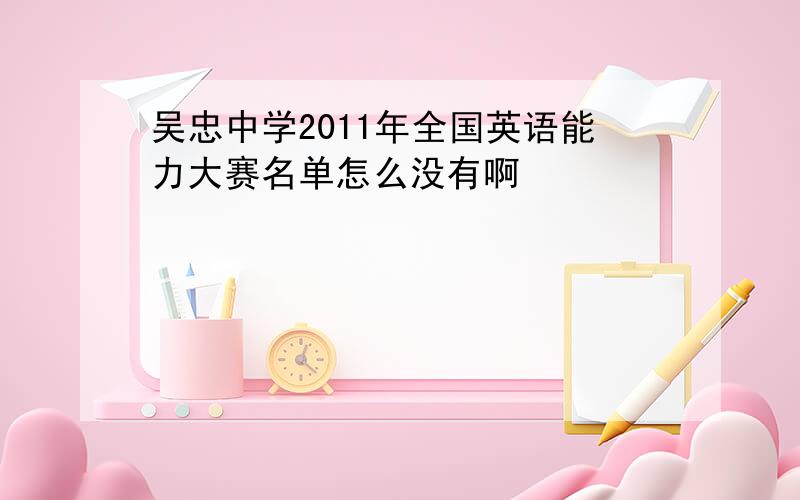 吴忠中学2011年全国英语能力大赛名单怎么没有啊