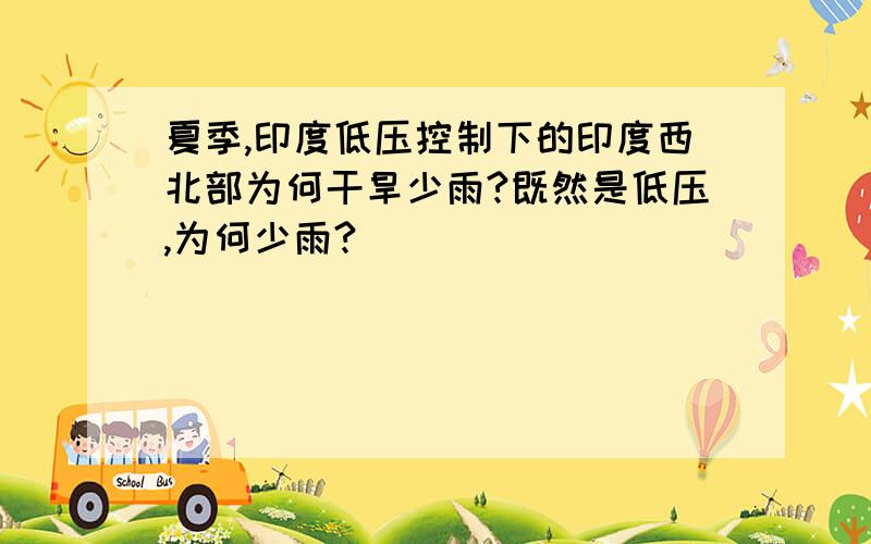 夏季,印度低压控制下的印度西北部为何干旱少雨?既然是低压,为何少雨?