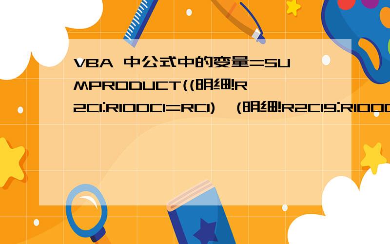 VBA 中公式中的变量=SUMPRODUCT((明细!R2C1:R100C1=RC1)*(明细!R2C19:R100C19=R1C)*(明细!R2C3:R100C3))请问：如何将R100这个行数以变量形式运行?谢谢!   我是想把“明细!R2C1:R100C1”这个区域中的R100代表的100行