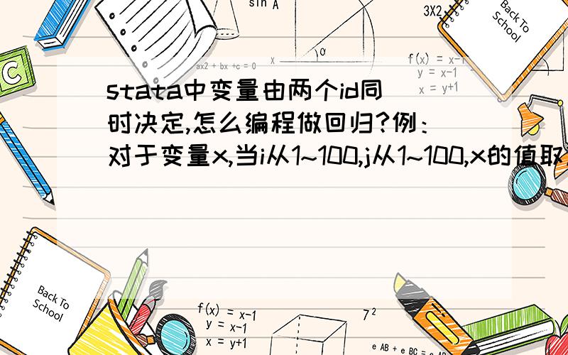 stata中变量由两个id同时决定,怎么编程做回归?例：对于变量x,当i从1~100,j从1~100,x的值取决于（j-i）,也就是说,变量x是（j-i）的方程,同时变量y也是（j-i）的方程并且与x相对应.问,如何给y和x做