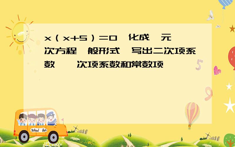 x（x+5）＝0,化成一元一次方程一般形式,写出二次项系数,一次项系数和常数项