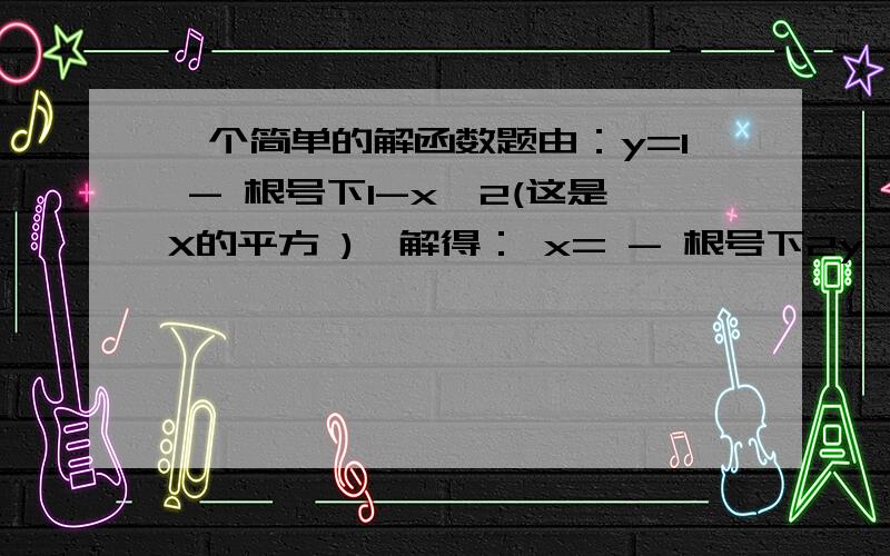 一个简单的解函数题由：y=1 - 根号下1-x^2(这是X的平方 )  解得： x= - 根号下2y-y^2(这是Y的平方)  怎么解得?    具体的过程 谁能告诉我啊!? 万分感谢@