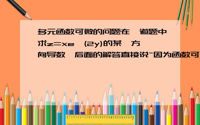 多元函数可微的问题在一道题中求z=xe^(2y)的某一方向导数…后面的解答直接说“因为函数可微分”.请问如何不用证明就知道这个函数可微呢