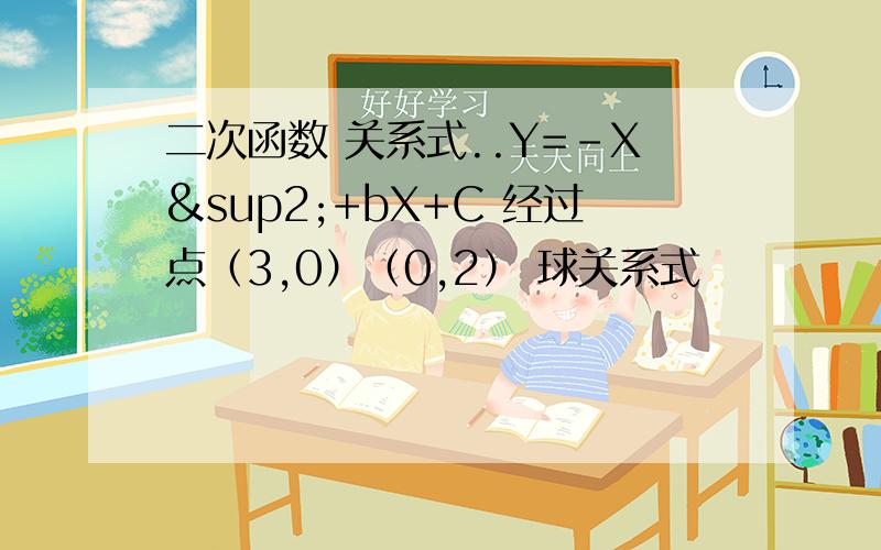 二次函数 关系式..Y=-X²+bX+C 经过点（3,0）（0,2） 球关系式