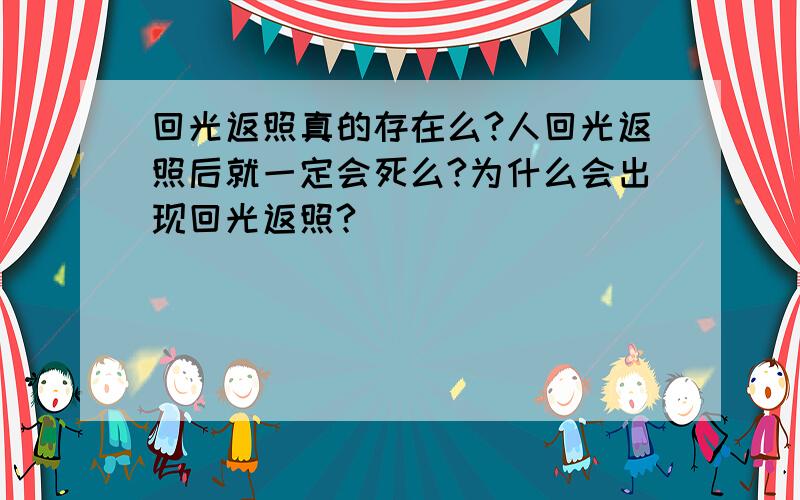 回光返照真的存在么?人回光返照后就一定会死么?为什么会出现回光返照?