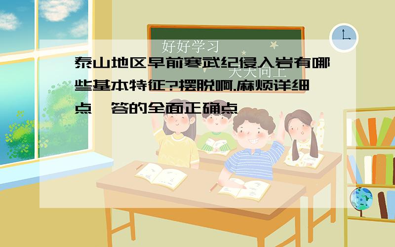 泰山地区早前寒武纪侵入岩有哪些基本特征?摆脱啊.麻烦详细点,答的全面正确点,